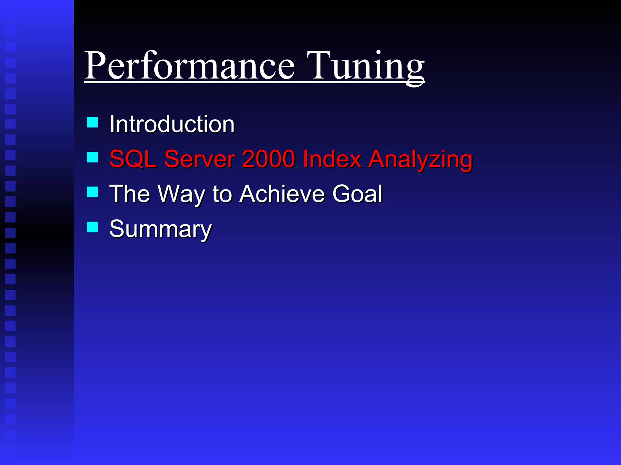 Introduction SQL Server 2000 Index Analyzing The Way to Achieve Goal Summary Performance Tuning 