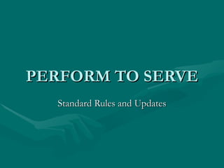 PERFORM TO SERVE Standard Rules and Updates 