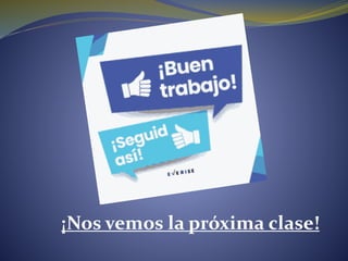 ¡Nos vemos la próxima clase!
 