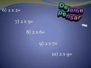 6) 2 x 2=
7) 2 x 5=
8) 2 x 6=
9) 2 x 7=
10) 2 x 9=
 