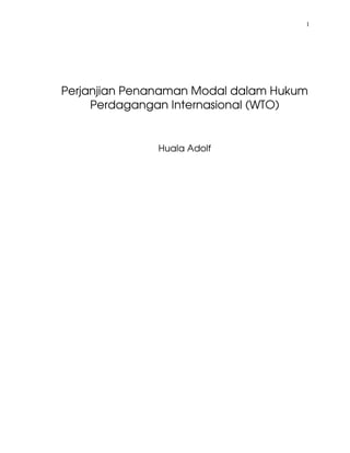 1
Perjanjian Penanaman Modal dalam Hukum
Perdagangan Internasional (WTO)
Huala Adolf
 