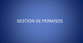 GESTIÓN DE PERMISOS
 