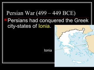 Persian War (499 – 449 BCE)
Persians had conquered the Greek
city-states of Ionia.
IoniaIonia
 