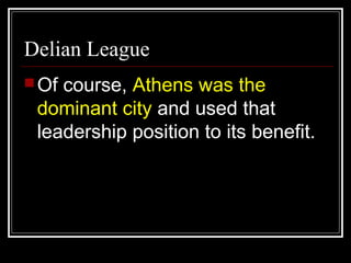 Delian League
Of course, Athens was the
dominant city and used that
leadership position to its benefit.
 