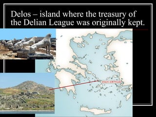 Delos – island where the treasury of
the Delian League was originally kept.
 