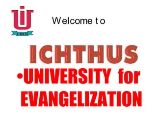 Welcome t o
•UNIVERSITY for
EVANGELIZATION
 