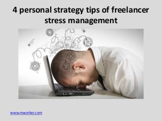 www.mworker.com
4 personal strategy tips of freelancer
stress management
 
