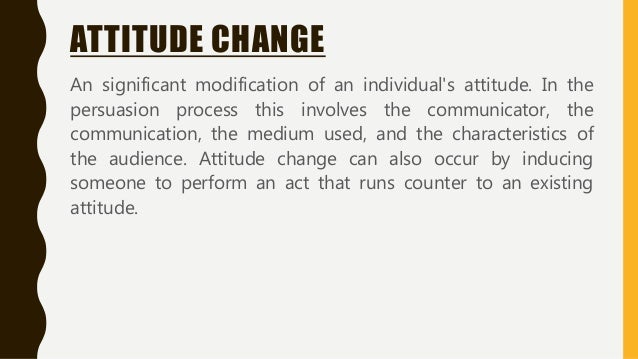 persuasion and attitude change essay Discuss the relationship between persuasion and attitude change persuasion is the use of appeals to reasons, values, beliefs, and emotions to convince a listener or reader to think or act in a particular way. persuasion and attitude change essay Discuss the relationship between persuasion and attitude change persuasion is the use of appeals to reasons, values, beliefs, and emotions to convince a listener or reader to think or act in a particular way.