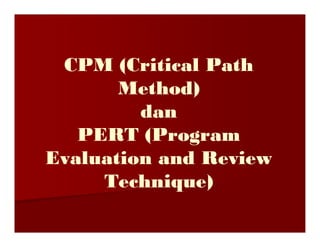 CPM (Critical Path
CPM (Critical Path
Method)
Method)
d
d
dan
dan
PERT (Program
PERT (Program
PERT (Program
PERT (Program
Evaluation and Review
Evaluation and Review
Technique)
Technique)
 