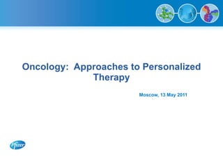 Oncology:  Approaches to Personalized Therapy Moscow, 13 May 2011 