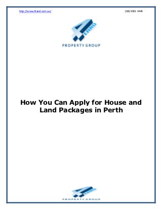 http://www.4land.com.au/   (08) 9301 4445




How You Can Apply for House and
    Land Packages in Perth
 