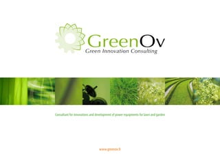 Consultant for innovations and development of power equipments for lawn and garden




                                www.greenov.fr
 
