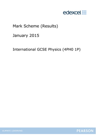 Mark Scheme (Results)
January 2015
International GCSE Physics (4PH0 1P)
 