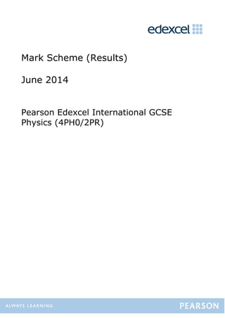 Mark Scheme (Results)
June 2014
Pearson Edexcel International GCSE
Physics (4PH0/2PR)
 