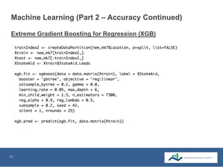 18
Machine Learning (Part 2 – Accuracy Continued)
Extreme Gradient Boosting for Regression (XGB)
 