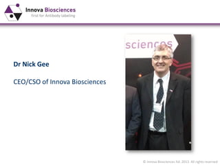 © Innova Biosciences ltd. 2013. All rights reserved
Dr Nick Gee
CEO/CSO of Innova Biosciences
 
