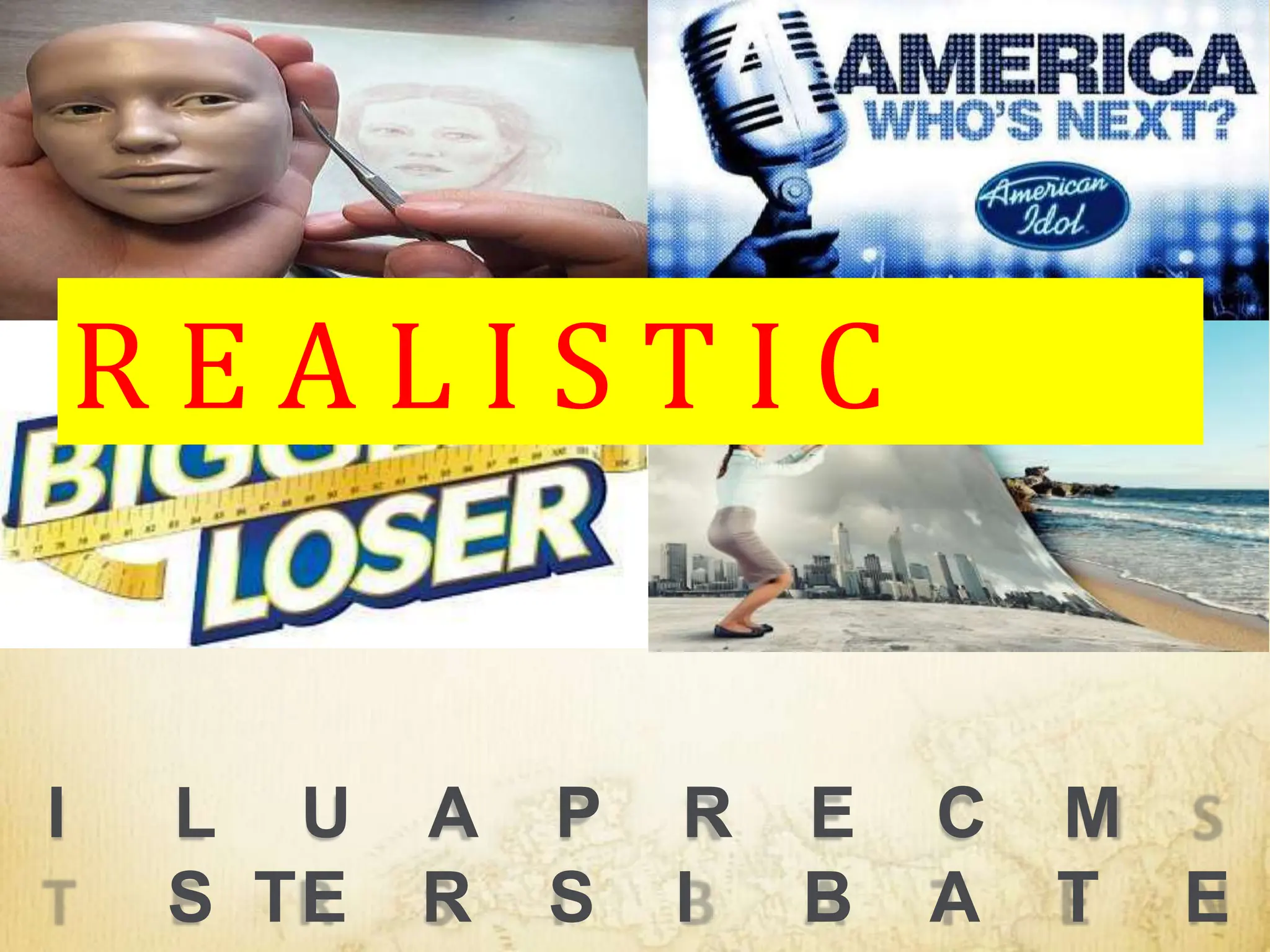 I L U A P R E C M
S TE R S I B A T E
R E A L I S T I C