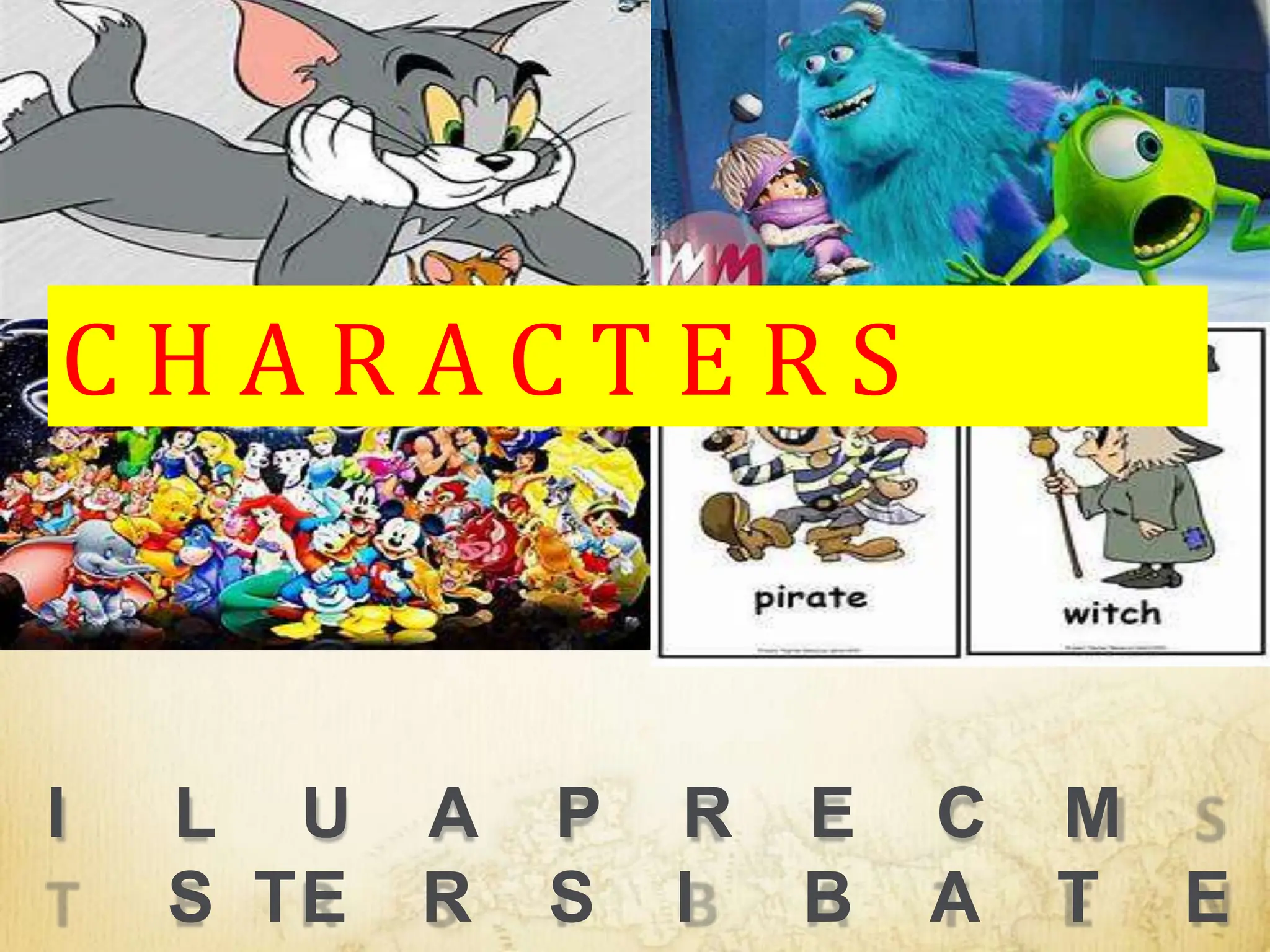 I L U A P R E C M
S TE R S I B A T E
C H A R A C T E R S