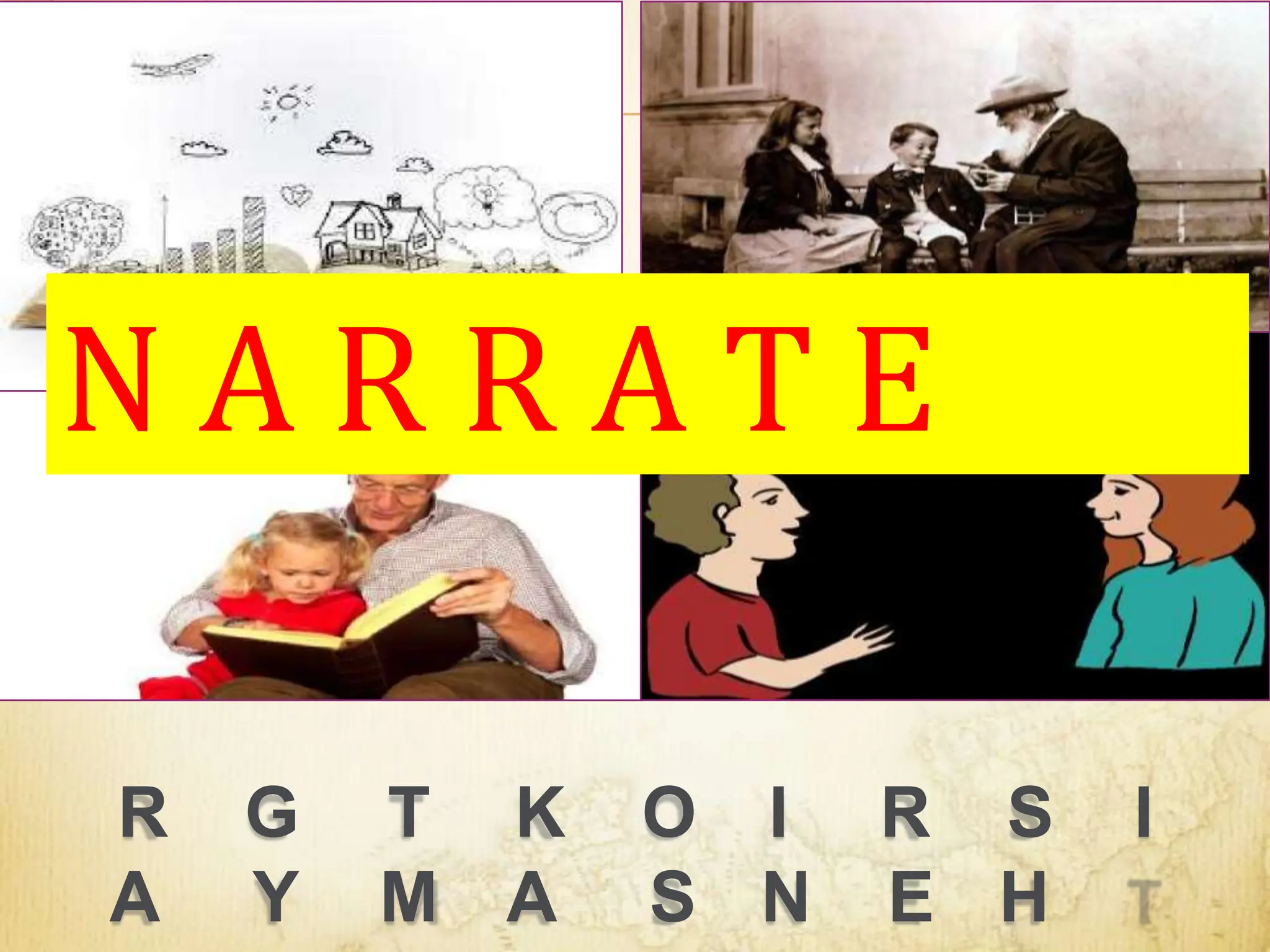 R G T K O I R S I
A Y M A S N E H
N A R R A T E