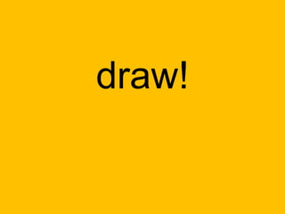 draw!
 