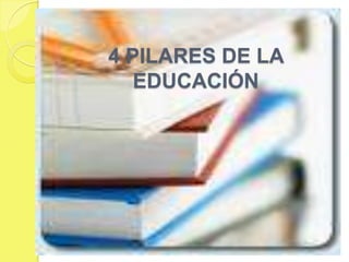 4 PILARES DE LA EDUCACIÓN 