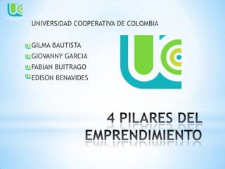 UNIVERSIDAD COOPERATIVA DE COLOMBIA
GILMA BAUTISTA
GIOVANNY GARCIA
FABIAN BUITRAGO
EDISON BENAVIDES
 