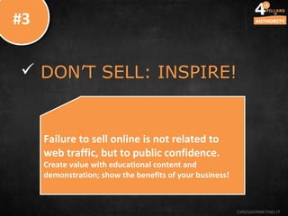 DON’T SELL: INSPIRE!
#3#3
Failure to sell online is not related to
web traffic, but to public confidence.
Create value w...