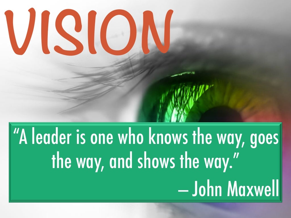 VISION “A leader is one
