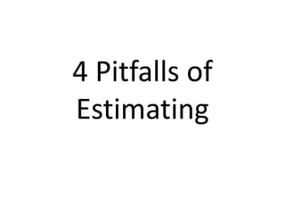 4 Pitfalls of
Estimating
 