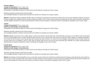 Chocalho indígena
Campo de Experiência: O eu, o outro e nós
Objetivos de Aprendizagem e Desenvolvimento:
Compreender a necessidade das regras no convívio social, nas brincadeiras e nos jogos com outras crianças.
Manifestar oposição a qualquer forma de discriminação.
Usar estratégias pautadas no respeito mútuo para lidar com conflitos nas interações com crianças e adultos.
Material: 1 forquilha de madeira, barbante colorido; contas ou sementes que produzam som quando em contato uma com as outras, barbante resistente; cola; penas.
Encape a forquilha com o barbante colorido, usando as penas para enfeitar. Fure as contas e passe o barbante resistente por elas amarrando na forquilha. Está pronto o
chocalho indígena; Atividade com sucatas; Expressão gestual; Vivências éticas de respeito ao individual e coletivo; Combinação de Linguagens Visual / escrita / falada.
Violinha
Campo de Experiência: O eu, o outro e nós
Objetivos de Aprendizagem e Desenvolvimento:
Compreender a necessidade das regras no convívio social, nas brincadeiras e nos jogos com outras crianças.
Manifestar oposição a qualquer forma de discriminação.
Usar estratégias pautadas no respeito mútuo para lidar com conflitos nas interações com crianças e adultos.
Material: papelão, fios de nylon, tinta e pregos. Risque o contorno da violinha e recorde duas vezes. Numa delas faça um buraco no meio. Monte a viola contornando
com uma tira de papelão de mais ou menos 3 dedos de largura. Recorte e cole o braço da viola. Pinte ou decore como achar melhor. Recorte um retângulo de papelão e
se for muito fino cole um sobre o outro até que fique com a espessura de mais ou menos 1 cm. Faça 6 furos nesse retângulo. Faça também 6 furos no braço. Passe o fio
de nylom pelos furos do retângulo e cole-o na viola. Passe as pontas soltas dos fios nos furos do braço amarrando bem; Atividade com sucatas; Expressão gestual;
Vivências éticas de respeito ao individual e coletivo; Combinação de Linguagens Visual / escrita / falada.
Chocalho de pé
Campo de Experiência: O eu, o outro e nós
Objetivos de Aprendizagem e Desenvolvimento:
Compreender a necessidade das regras no convívio social, nas brincadeiras e nos jogos com outras crianças.
Manifestar oposição a qualquer forma de discriminação.
Usar estratégias pautadas no respeito mútuo para lidar com conflitos nas interações com crianças e adultos.
Material: 4 embalagens de filme fotográfico, arroz ou outro grão, cola de contato (super bond) durex colorido (opcional). Coloque os grãos dentro dos potes e feche-os.
Cole um pote no outro, pelo fundo, dois a dois. Decore com durex colorido e amarre os potes nos pés das crianças que farão barulho quando dançarem; Atividade com
sucatas; Expressão gestual; Vivências éticas de respeito ao individual e coletivo; Combinação de Linguagens Visual / escrita / falada.
 