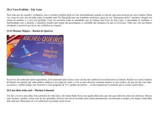 20.A Vaca Proibida – Edy Lima
Nem tudo que faz sentido é verdadeiro, mas o contrário também pode ser real, principalmente quando se trata de mais uma aventura da vaca voadora. Desta
vez, rosas de ouro são enviadas todas as manhãs para Tia Quiquinha por um remetente misterioso, peças de um ―dinossauro-polvo‖ mecânico chegam em
caixas de madeira e a vaca está proibida. Você vai encontrar todas as qualidades que já conhece dos livros de Edy Lima: a capacidade de arrebatar, a
familiaridade com o absurdo, a sabedoria simples que emana das personagens, a variedade das situações em que se envolvem. Tudo isso com um humor
inteligente e acessível que faz rir dos velhinhos às crianças!
21.O Menino Mágico – Rachel de Queiroz
Esse livro, da conhecida autora regionalista, já foi premiado pela Unesco como um dos dez melhores livros brasileiros no Gênero. Rachel nos conta a história
de Daniel, um menino que tinha poderes mágicos e era capaz de viajar e viver as mais diversas aventuras durante os seus sonhos, até que um dia, com João,
seu primo e melhor amigo, eles resolvem ir a um programa de TV e ganhar um prêmio… só não imaginavam a confusão que se criaria a partir disso…
22.Uma ideia toda azul – Marina Colasanti
Um dia o rei teve uma idéia. Era a primeira da vida toda e, tão maravilhado ficou com aquela idéia azul, que não quis saber de contar aos ministros. Desceu
com ela para o jardim, correu com ela nos gramados, brincou com ela de esconder entre outros pensamentos, encontrando-a sempre com alegria, linda idéia
dele toda azul. Brincaram até o rei adormecer encostado numa árvore.
 
