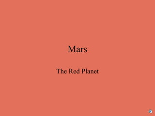 Mars
The Red Planet
 