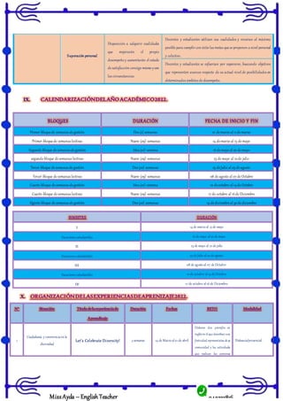 943322816
MissAyda – English Teacher
Superación personal
Disposición a adquirir cualidades
que mejorarán el propio
desempeño y aumentarán el estado
de satisfacción consigo mismo ycon
las circunstancias
Docentes y estudiantes utilizan sus cualidades y recursos al máximo
posible para cumplir con éxito las metas que se proponen a nivel personal
y colectivo.
Docentes y estudiantes se esfuerzan por superarse, buscando objetivos
que representen avances respecto de su actual nivel de posibilidades en
determinados ámbitos de desempeño.
Primer bloque de semanas de gestión Dos (2) semanas 01 de marzo al 11 de marzo
Primer bloque de semanas lectivas Nueve (09) semanas 14 de marzo al 13 de mayo
Segundo bloque de semanas de gestión Una (01) semana 16 de mayo al 20 de mayo
segundo bloque de semanas lectivas Nueve (09) semanas 23 de mayo al 22de julio
Tercer bloque de semanas de gestión Dos (02) semanas 25 de Julio al 05 de agosto
Tercer bloque de semanas lectivas Nueve (09) semanas 08 de agosto al 07 de Octubre
Cuarto bloque de semanas de gestión Una (01) semana 10 de octubre al 14de Octubre
Cuarto bloque de semanas lectivas Nueve (09) semanas 17 de octubre al 16de Diciembre
Quinto bloque de semanas de gestión Dos (02) semanas 19 de diciembre al 30de diciembre
1
Ciudadanía y convivenciaen la
diversidad
Let’s Celebrate Diversity! 3 semanas 14 de Marzoal01 de abril
Elaborar dos párrafos en
inglés en el quedescriban una
festividad representativa de su
comunidad y las actividades
que realizan las personas
Distancia/presencial.
I 14 de marzoal 13 de mayo
Vacaciones estudiantiles 16 de mayo al20 de mayo
II 23 de mayo al 22 de julio
Vacaciones estudiantiles 25 de Julio al05 de agosto
III 08 de agostoal 07 de Octubre
Vacaciones estudiantiles 10 de octubre al14 de Octubre
IV 17 de octubre al16 de Diciembre
 