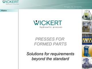 PRESSES FOR
FORMED PARTS
Solutions for requirements
beyond the standard
•Plastics
 