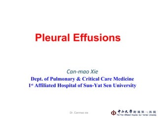 Pleural Effusions Can-mao Xie Dept. of Pulmonary & Critical Care Medicine 1 st  Affiliated Hospital of Sun-Yat Sen University Dr. Canmao xie 