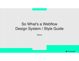 Demo
So What’s a Webﬂow
Design System / Style Guide
@ransegall
 
