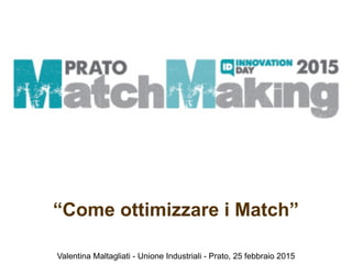 Valentina Maltagliati - Unione Industriali - Prato, 25 febbraio 2015
“Come ottimizzare i Match”
!
 