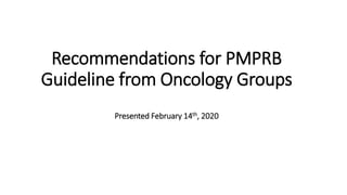 Recommendations for PMPRB
Guideline from Oncology Groups
Presented February 14th, 2020
 