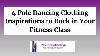 4 Pole Dancing Clothing
Inspirations to Rock in Your
Fitness Class
 