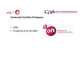• 1995
• Criação da b-on em 2004
Construção Científica Portuguesa
 