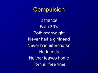 CompulsionCompulsion
2 friends2 friends
Both 20’sBoth 20’s
Both overweightBoth overweight
Never had a girlfriendNever had ...