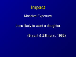ImpactImpact
Massive ExposureMassive Exposure
Less likely to want a daughterLess likely to want a daughter
(Bryant & Zillm...