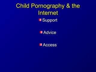 Child Pornography & theChild Pornography & the
InternetInternet
SupportSupport
AdviceAdvice
AccessAccess
 
