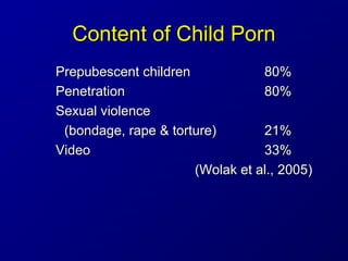 Content of Child PornContent of Child Porn
Prepubescent childrenPrepubescent children 80%80%
PenetrationPenetration 80%80%...