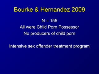 Bourke & Hernandez 2009Bourke & Hernandez 2009
N = 155N = 155
All were Child Porn PossessorAll were Child Porn Possessor
N...
