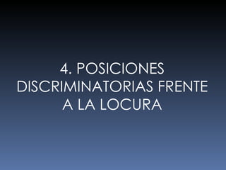 4. POSICIONES DISCRIMINATORIAS FRENTE A LA LOCURA 