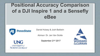 Positional Accuracy Comparison
of a DJI Inspire 1 and a Sensefly
eBee
Daniel Hulsey & Josh Baldwin
Advisor: Dr. Jan Van Sickle
September 21st 2017
 