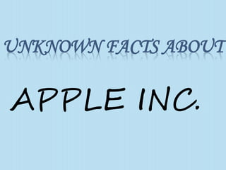 UNKNOWN FACTS ABOUT
APPLE INC.
 