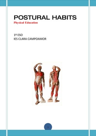 POSTURAL HABITS
Physical Education



1º ESO
IES CLARA CAMPOAMOR




                      1
 