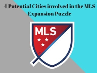 4 Potential Cities involved in the MLS
Expansion Puzzle
 